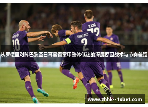 从罗德里对阵巴黎圣日耳曼看意甲整体低迷的深层原因战术与节奏差距