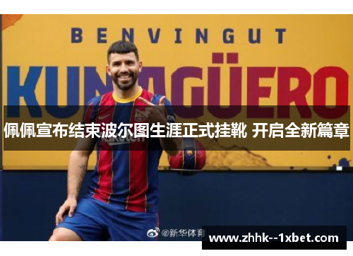 佩佩宣布结束波尔图生涯正式挂靴 开启全新篇章