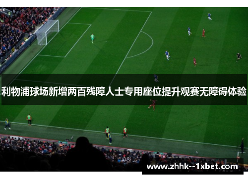 利物浦球场新增两百残障人士专用座位提升观赛无障碍体验